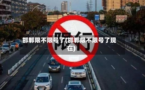 邯郸限不限号了(邯郸限不限号了现在)