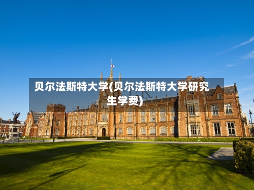 贝尔法斯特大学(贝尔法斯特大学研究生学费)