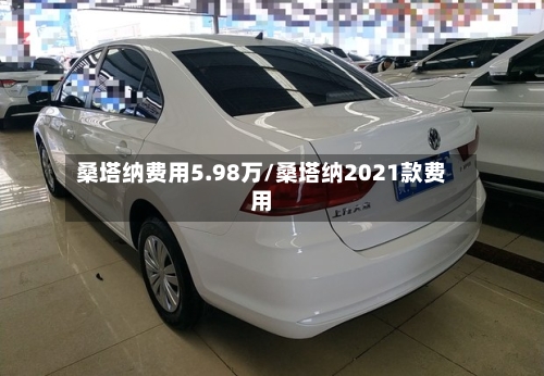 桑塔纳费用5.98万/桑塔纳2021款费用