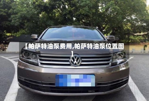 【帕萨特油泵费用,帕萨特油泵位置图】-第3张图片
