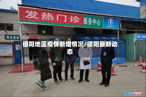 德阳地区疫情新增情况/德阳最新动态
