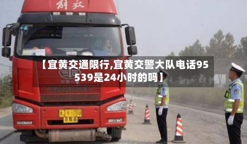 【宜黄交通限行,宜黄交警大队电话95539是24小时的吗】