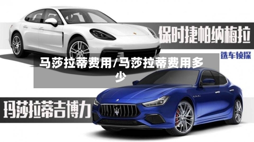 马莎拉蒂费用/马莎拉蒂费用多少-第3张图片