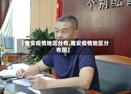 【雅安疫情地区分布,雅安疫情地区分布图】-第2张图片