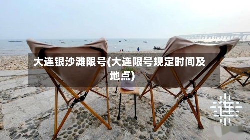 大连银沙滩限号(大连限号规定时间及地点)-第3张图片