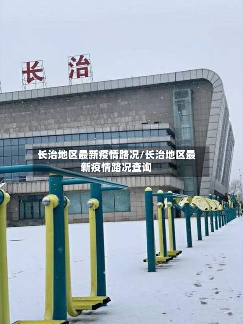 长治地区最新疫情路况/长治地区最新疫情路况查询-第3张图片