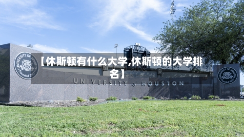 【休斯顿有什么大学,休斯顿的大学排名】-第2张图片