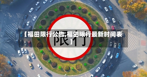 【福田限行公告,福田限行最新时间表】-第3张图片