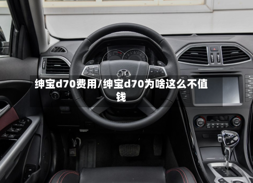 绅宝d70费用/绅宝d70为啥这么不值钱