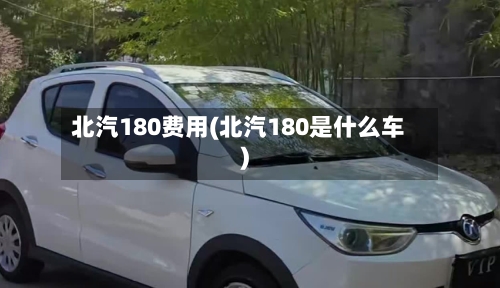 北汽180费用(北汽180是什么车)-第2张图片