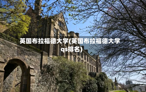 英国布拉福德大学(英国布拉福德大学qs排名)