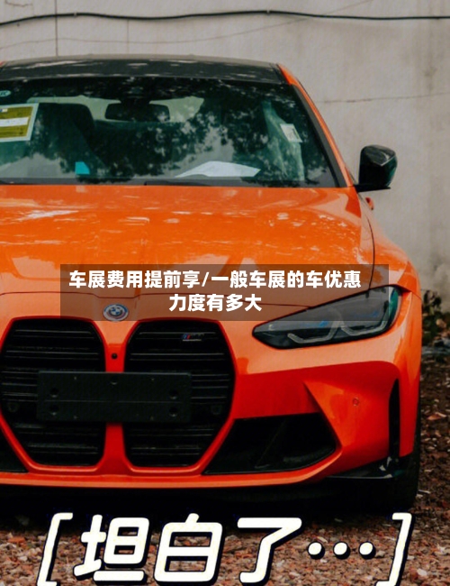 车展费用提前享/一般车展的车优惠力度有多大