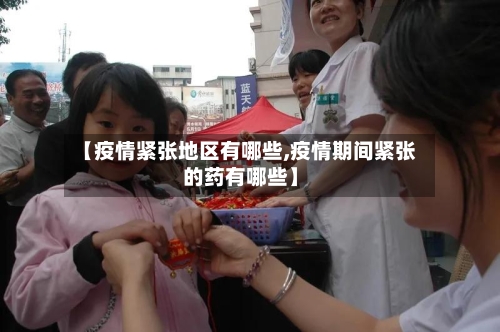 【疫情紧张地区有哪些,疫情期间紧张的药有哪些】