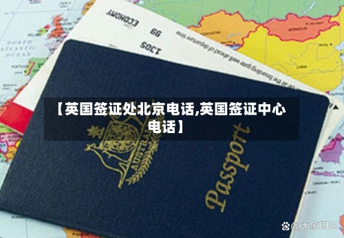 【英国签证处北京电话,英国签证中心电话】-第2张图片