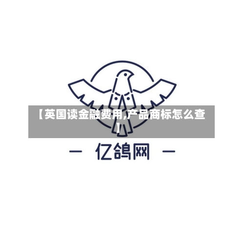 【英国读金融费用,产品商标怎么查】-第3张图片
