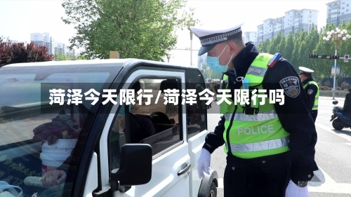菏泽今天限行/菏泽今天限行吗