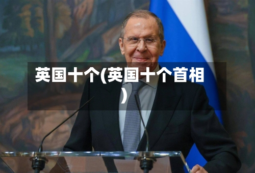 英国十个(英国十个首相)