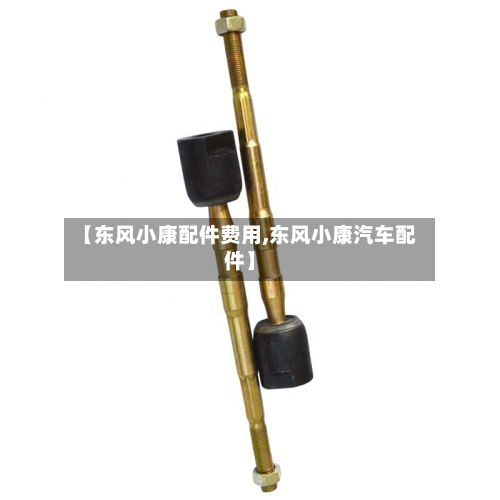 【东风小康配件费用,东风小康汽车配件】