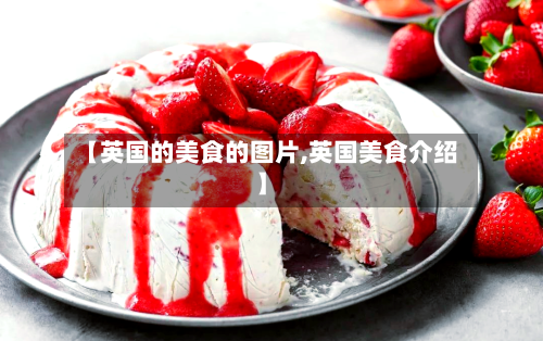 【英国的美食的图片,英国美食介绍】