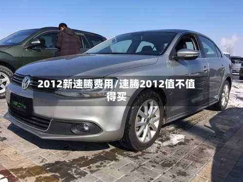 2012新速腾费用/速腾2012值不值得买