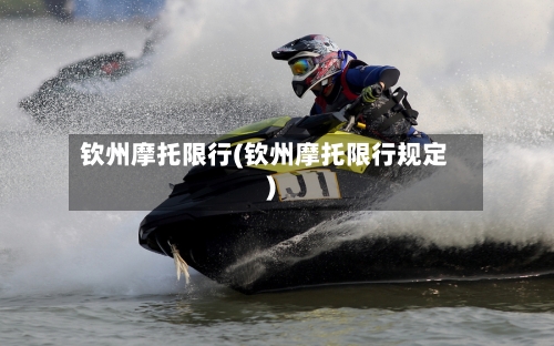 钦州摩托限行(钦州摩托限行规定)