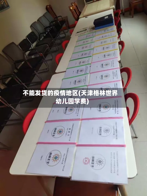 不能发货的疫情地区(天津格林世界幼儿园学费)