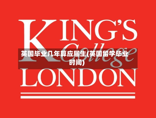 英国毕业几年算应届生(英国留学毕业时间)-第3张图片