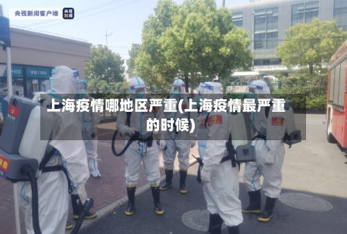 上海疫情哪地区严重(上海疫情最严重的时候)-第2张图片