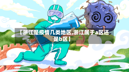 【浙江是疫情几类地区,浙江属于a区还是b区】