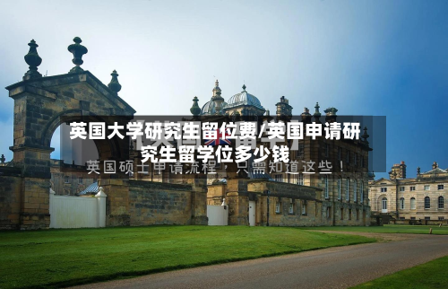 英国大学研究生留位费/英国申请研究生留学位多少钱-第2张图片