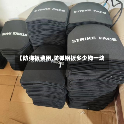 【防弹板费用,防弹钢板多少钱一块】