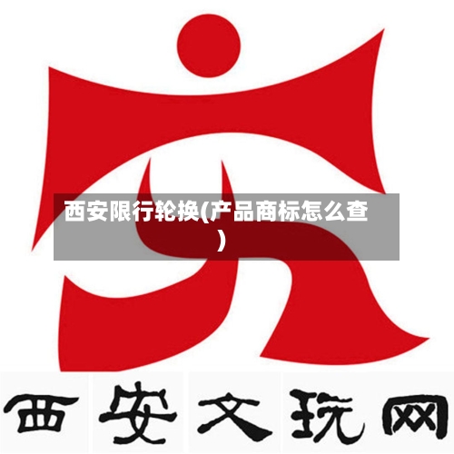 西安限行轮换(产品商标怎么查)