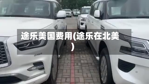 途乐美国费用(途乐在北美)