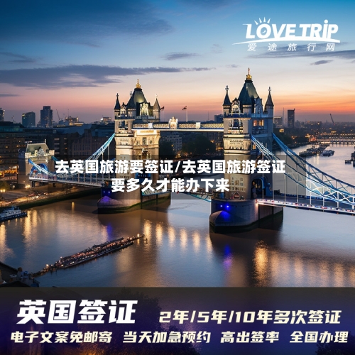 去英国旅游要签证/去英国旅游签证要多久才能办下来