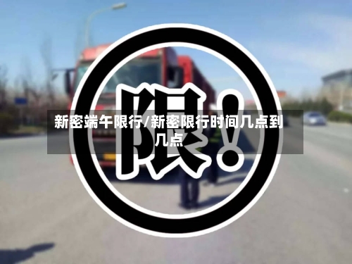 新密端午限行/新密限行时间几点到几点-第2张图片