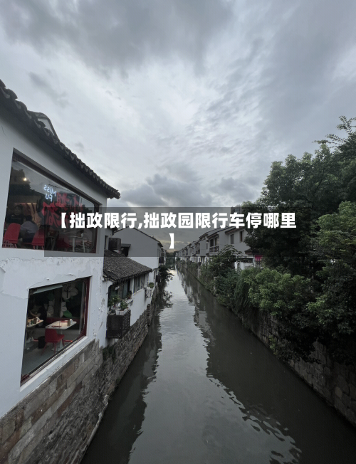 【拙政限行,拙政园限行车停哪里】