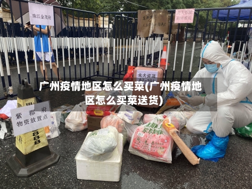 广州疫情地区怎么买菜(广州疫情地区怎么买菜送货)-第2张图片