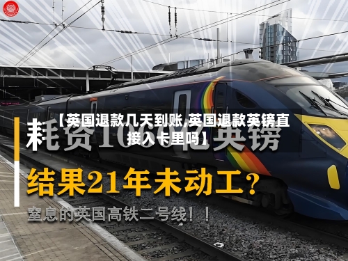 【英国退款几天到账,英国退款英镑直接入卡里吗】-第2张图片