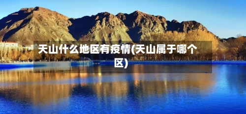 天山什么地区有疫情(天山属于哪个区)