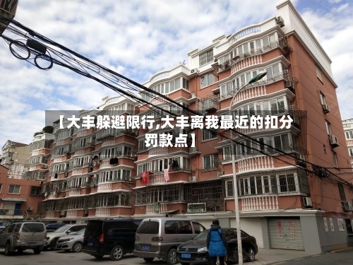【大丰躲避限行,大丰离我最近的扣分罚款点】