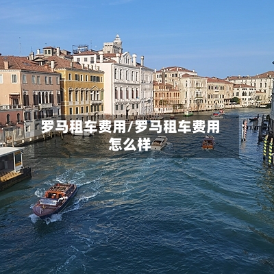 罗马租车费用/罗马租车费用怎么样