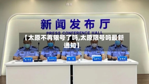 【太原不再限号了吗,太原限号吗最新通知】