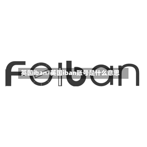 英国iban/英国iban账号是什么意思