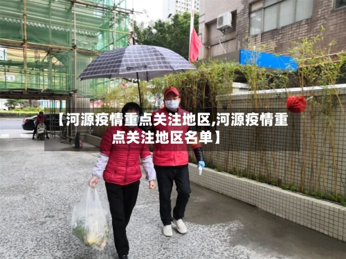 【河源疫情重点关注地区,河源疫情重点关注地区名单】-第2张图片