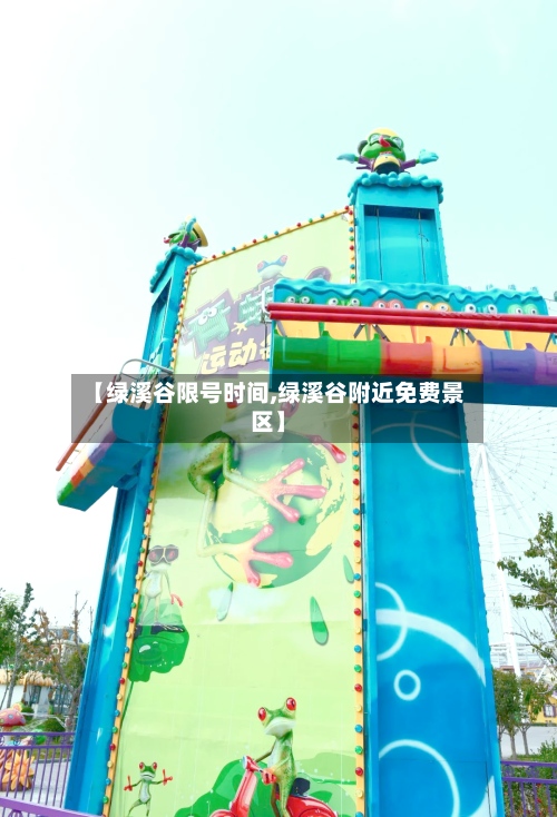 【绿溪谷限号时间,绿溪谷附近免费景区】-第3张图片