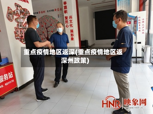 重点疫情地区返深(重点疫情地区返深州政策)-第2张图片