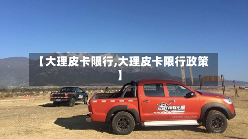 【大理皮卡限行,大理皮卡限行政策】