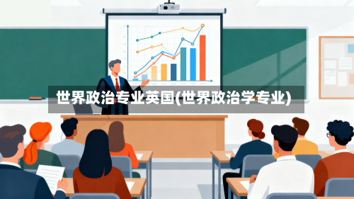 世界政治专业英国(世界政治学专业)