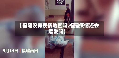 【福建没有疫情地区吗,福建疫情还会爆发吗】-第2张图片