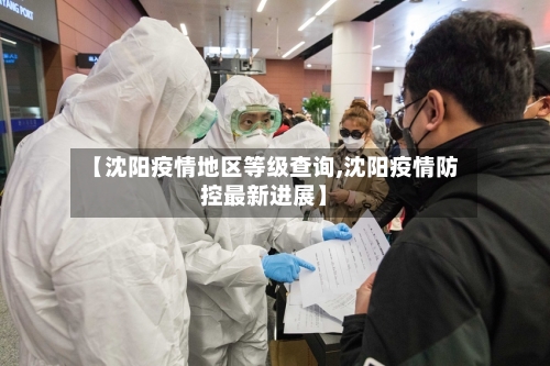【沈阳疫情地区等级查询,沈阳疫情防控最新进展】-第3张图片
